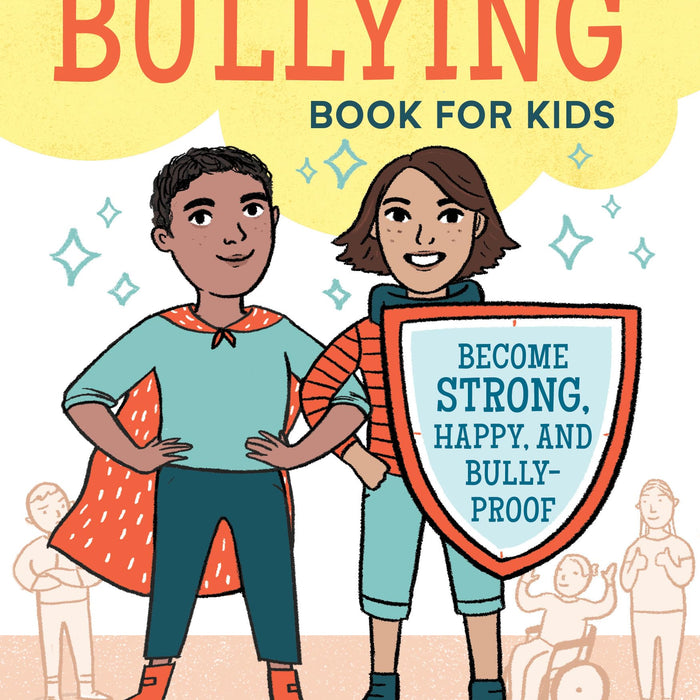 The No More Bullying Book for Kids: Become Strong, Happy, and Bully-Proof